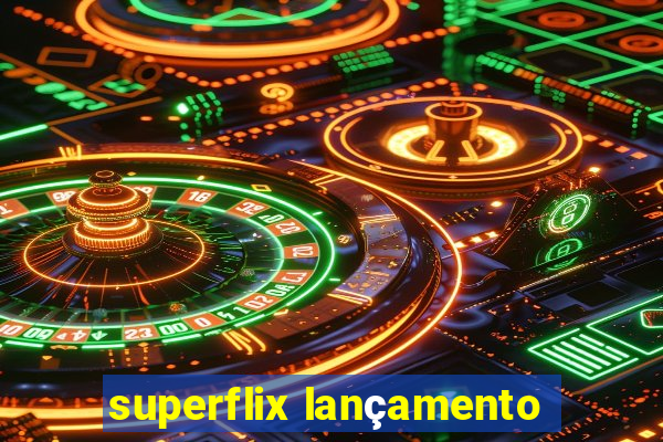 superflix lançamento